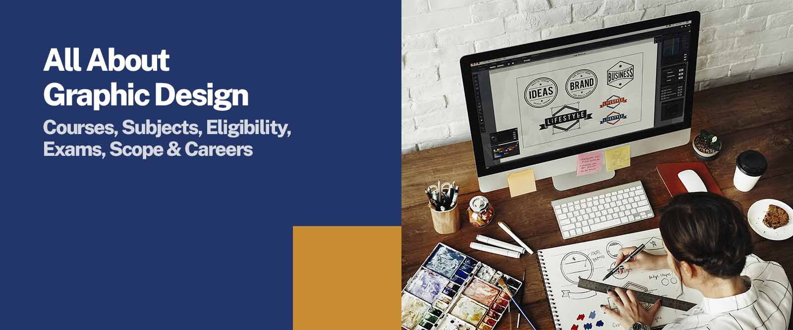 All About Graphic Design - Courses, Subjects, Eligibility, Exams, Scope & Careers