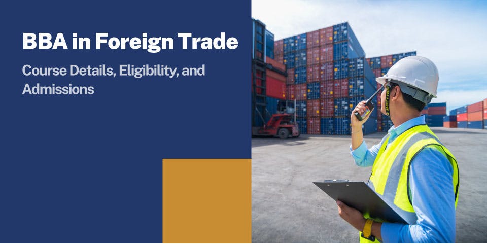 BBA in Foreign Trade: Course Details, Eligibility, and Admissions